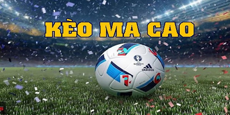 Kèo Macao là gì? Cách chơi kèo Macao 5 Kèo Macao là gì?
